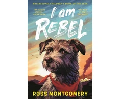 KNYGA Ross Montgomery I Am Rebel, The award-winning must-read animal adventure everyone’s talking about – a heartfelt tale of one dog’s mission to save his human for ages 9, 10, 11, 12; Waterstones Children’s Book of the Year 2024 and NYT bestseller
