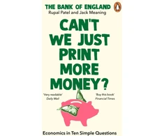 KNYGA Rupal Patel Patel, Rupal; The Bank of England Can’t We Just Print More Money?: Economics in Ten Simple Questions