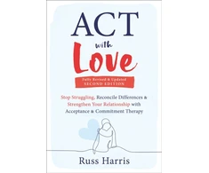 KNYGA Russ Harris ACT with Love, Stop Struggling, Reconcile Differences, and Strengthen Your Relationship with Acceptance and Commitment Therapy