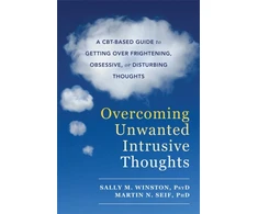 KNYGA Sally Winston Winston, Sally M., PsyD; Seif, Martin N., PhD Overcoming Unwanted Intrusive Thoughts: A CBT-Based Guide to Getting Over Frightening, Obsessive, or Disturbing Thoughts