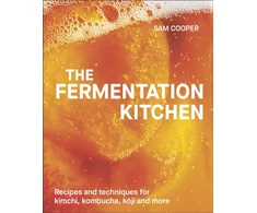 KNYGA Sam Cooper Fermentation Kitchen, Recipes and Techniques for Kimchi, Kombucha, Koji and More