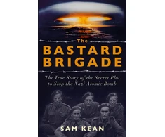 KNYGA Sam Kean Bastard Brigade, The True Story of the Renegade Scientists and Spies Who Sabotaged the Nazi Atomic Bomb