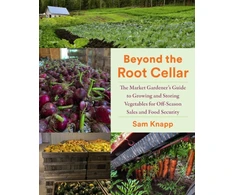 KNYGA Sam Knapp Beyond the Root Cellar, The Market Gardener's Guide to Growing and Storing Vegetables for Off-Season Sales and Food Security