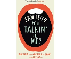 KNYGA Sam Leith Leith Sam You Talkin' To Me?: Rhetoric from Aristotle to Trump and Beyond ...