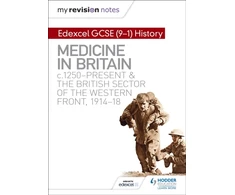 KNYGA Sam Slater My Revision Notes: Edexcel GCSE (9-1) History: Medicine in Britain, c1250-present and The British sector of the Western Front, 1914-18