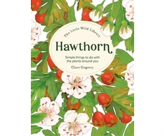 KNYGA Sarah Atkinson The Little Wild Library: Hawthorn, Simple Things to Do with the Plants Around You.