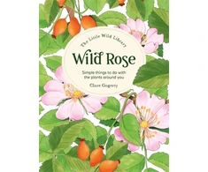 KNYGA Sarah Atkinson The Little Wild Library: Wild Rose, Simple Things to Do with the Plants Around You.
