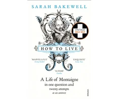 KNYGA Sarah Bakewell How to Live, A Life of Montaigne in one question and twenty attempts at an answer