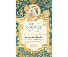 KNYGA Sarah C Williams When Courage Calls: Josephine Butler and the Radical Pursuit of Justice for Women