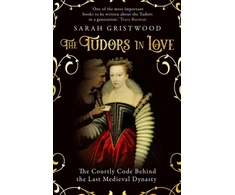 KNYGA Sarah Gristwood Tudors in Love, The Courtly Code Behind the Last Medieval Dynasty