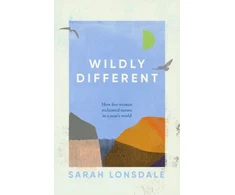 KNYGA Sarah Lonsdale Wildly Different, How Five Women Reclaimed Nature in a Man’s World
