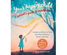 KNYGA Sarah Rudell Beach Your Happy Child: A Parent's Guide to Mindfulness, Simple Activities to Help Develop Resilience, Focus, and Calm – for Children Aged 3–11 Years