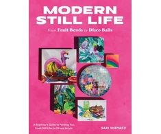 KNYGA Sari Shryack Modern Still Life: From Fruit Bowls to Disco Balls, A beginner's guide to painting fun, fresh still lifes in oil and acrylic