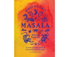 KNYGA Sarina Kamini Ganju What We Call Masala | A cook's practical guide to the poetry of Indian spices, 74 spices, 85 recipes