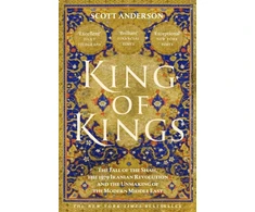 KNYGA Scott Anderson King of Kings, The Fall of the Shah, the 1979 Iranian Revolution and the Unmaking of the Modern Middle East