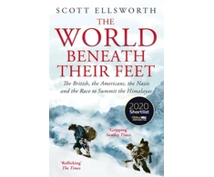 KNYGA Scott Ellsworth World Beneath Their Feet, The British, the Americans, the Nazis and the Race to Summit the Himalayas