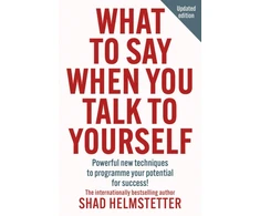 KNYGA Shad Helmstetter What to Say When You Talk to Yourself, Powerful New Techniques to Programme Your Potential for Success