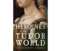 KNYGA Sharon Bennett Connolly Heroines of the Tudor World