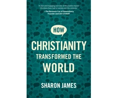 KNYGA Sharon James How Christianity Transformed the World