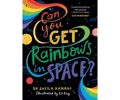 KNYGA Sheila Kanani Can You Get Rainbows in Space?, A Colourful Compendium of Space and Science