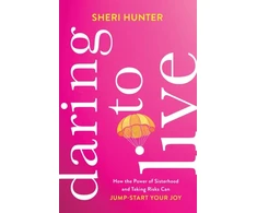 KNYGA Sheri Hunter Daring to Live – How the Power of Sisterhood and Taking Risks Can Jump–Start Your Joy
