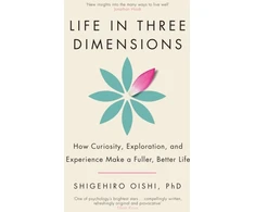 KNYGA Shigehiro Oishi Life in Three Dimensions, How Curiosity, Exploration and Experience Make a Fuller, Better Life