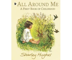 KNYGA Shirley Hughes All Around Me; A First Book of Childhood