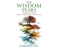 KNYGA Silf Margaret Wisdom Years, A Spirituality of Ageing: Reflection and Ripening, Harvest and Homecoming