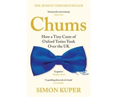 KNYGA Simon Kuper Chums, How a Tiny Caste of Oxford Tories Took Over the UK