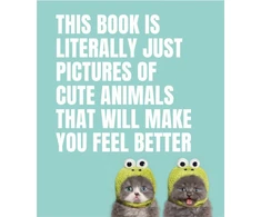 KNYGA Smith Street Books This Book Is Literally Just Pictures of Cute Animals That Will Make You Feel Better