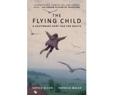 KNYGA Sophie Olson Flying Child - A Cautionary Fairytale for Adults, Finding a purposeful life after Child Sexual Abuse through compassionate and creative therapy