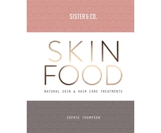 KNYGA Sophie Thompson Thompson, Sophie; Sister &amp; Co. Skin Food: Skin &amp; Hair Care Recipes From Nature