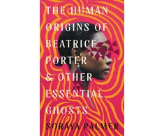 KNYGA Soraya Palmer Human Origins of Beatrice Porter and Other Essential Ghosts