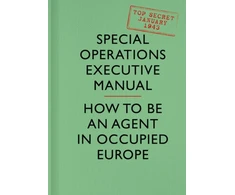 KNYGA Special Operations Executive Staff Executive Special Operations SOE Manual: How to be an Agent in Occupied Europe