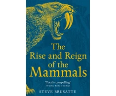 KNYGA Steve Brusatte Brusatte Steve Rise and Reign of the Mammals: A New History, from the Shadow of the Dinosaurs to Us