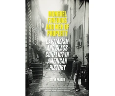 KNYGA Steve Fraser Fraser Steve Mongrel Firebugs and Men of Property: Capitalism and Class Conflict in American History