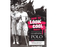 KNYGA Steve Thompson How to Look Cool Whilst Learning Polo: A Very Modern Approach to a Traditional Game
