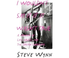 KNYGA Steve Wynn I Wouldn't Say It If It Wasn't True, A Memoir Of Life, Music, And The Dream Syndicate
