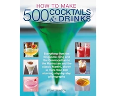 KNYGA Stuart Walton How to Make 500 Cocktails &amp; Drinks, Everything from the Singapore Sling and the Cosmopolitan to the Manhattan and the classic Martini, shown in more than 800 photographs