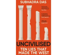 KNYGA Subhadra Das Uncivilised, A science historian explores ten founding ideas of Western civilisation and unearths their flaws