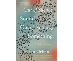 KNYGA Susan Griffin Out of Silence, Sound. Out of Nothing, Something., A Writers Guide