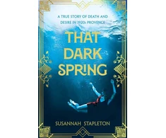 KNYGA Susannah Stapleton That Dark Spring, A True Story of Death and Desire in 1920s Provence