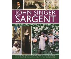 KNYGA Susie Hodge John Singer Sargent: His Life and Works in 500 Images, An illustrated exploration of the artist, his life and context, with a gallery of 300 paintings and drawings