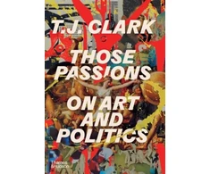 KNYGA T. J. Clark Those Passions, On Art and Politics