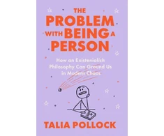 KNYGA Talia Pollock Problem with Being a Person, How an Existentialish Philosophy Can Ground Us in Modern Chaos