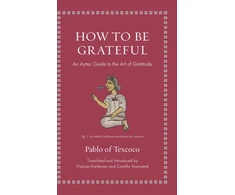 KNYGA Texcoco Pablo Of How to Be Grateful, An Aztec Guide to the Art of Gratitude