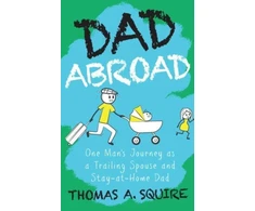 KNYGA Thomas A Squire Dad Abroad, One Man's Journey as a Trailing Spouse and Stay-At-Home Dad