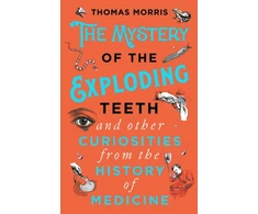 KNYGA Thomas Morris Mystery of the Exploding Teeth and Other Curiosities from the History of Medicine