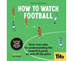 KNYGA Tifo How To Watch Football, 62 rules for understanding the beautiful game, on and off the pitch