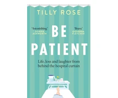 KNYGA Tilly Rose Be Patient, Life, loss and laughter from behind the hospital curtain
